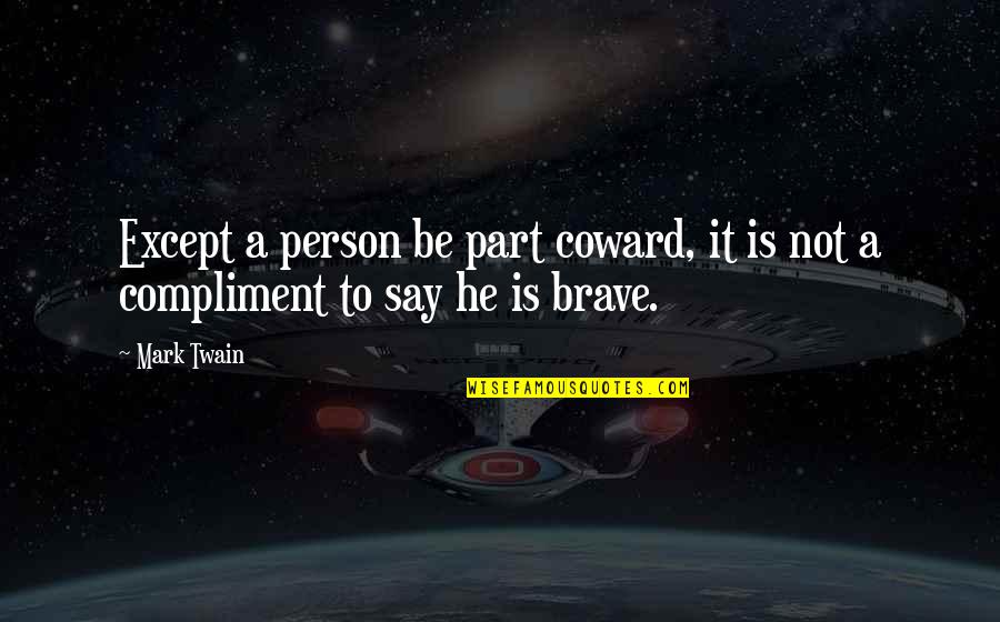 Backup Plans Quotes By Mark Twain: Except a person be part coward, it is