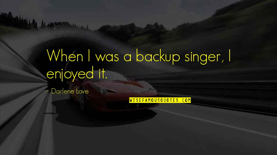 Backup Quotes By Darlene Love: When I was a backup singer, I enjoyed