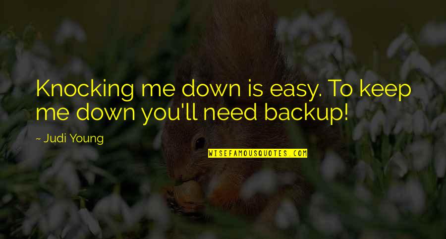 Backup Quotes By Judi Young: Knocking me down is easy. To keep me