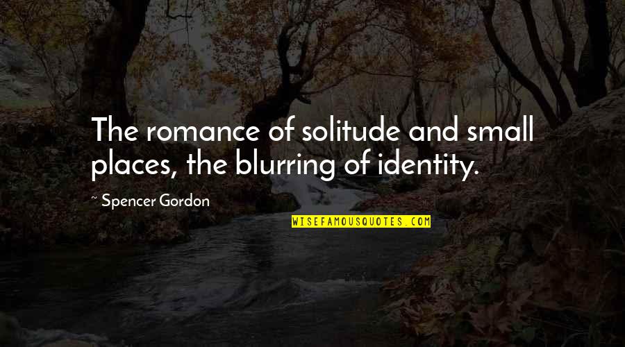 Backups Quotes By Spencer Gordon: The romance of solitude and small places, the