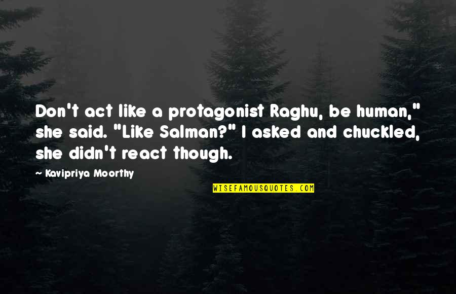 Backus Quotes By Kavipriya Moorthy: Don't act like a protagonist Raghu, be human,"