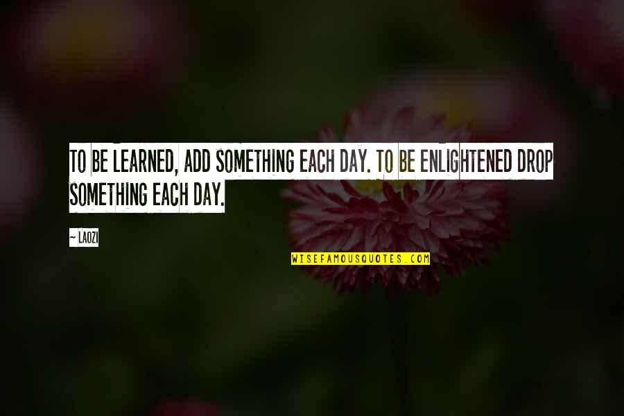 Backward Senior Quotes By Laozi: To be learned, add something each day. To