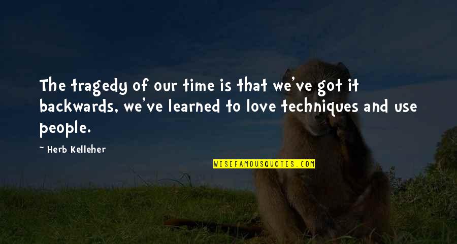 Backwards Design Quotes By Herb Kelleher: The tragedy of our time is that we've