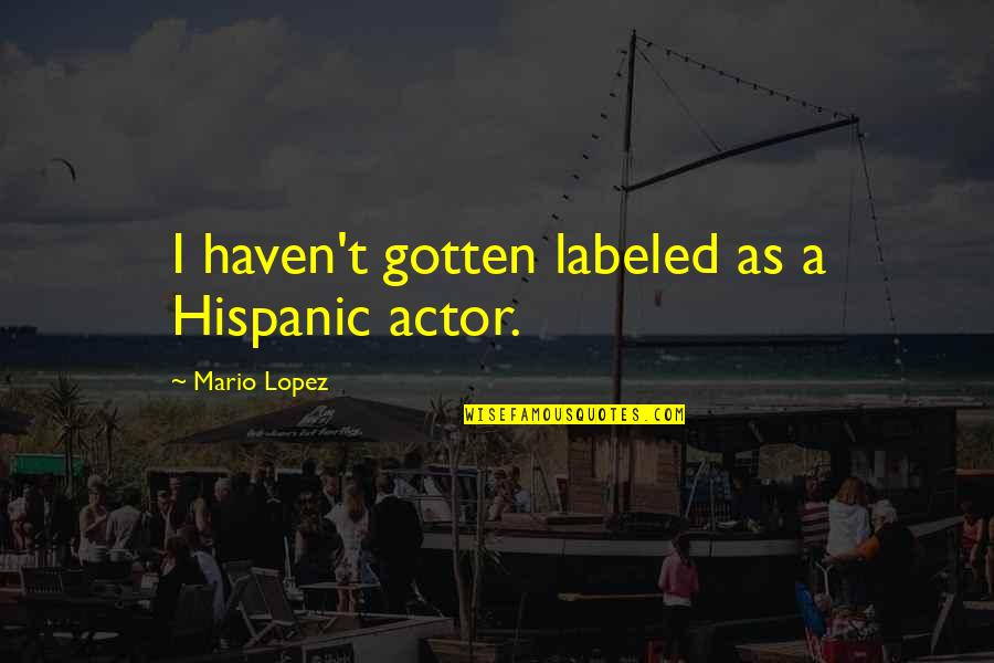 Backwards Planning Quotes By Mario Lopez: I haven't gotten labeled as a Hispanic actor.
