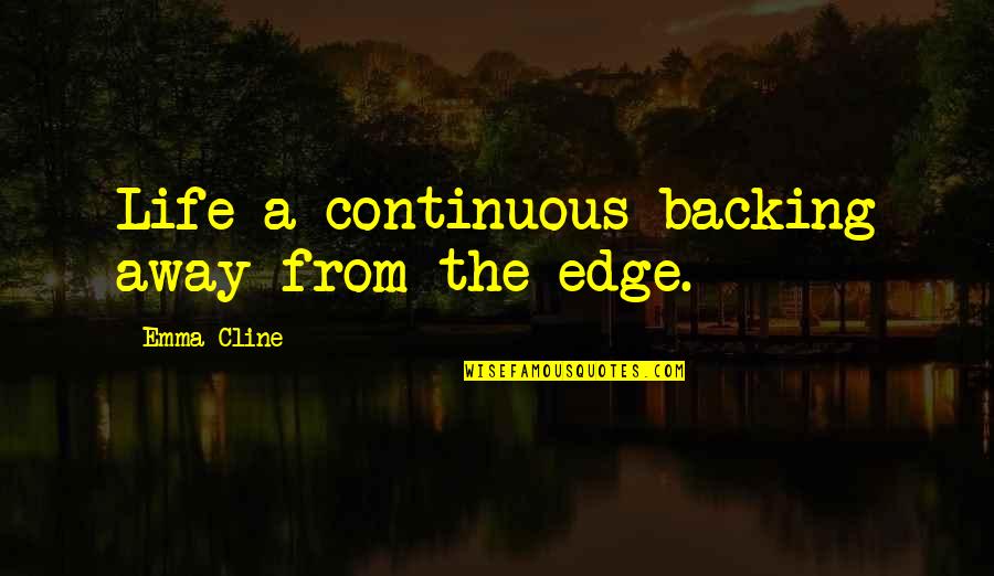 Backwashed Quotes By Emma Cline: Life a continuous backing away from the edge. Backwashed Quotes By Emma Cline: Life a continuous backing away from the edge.