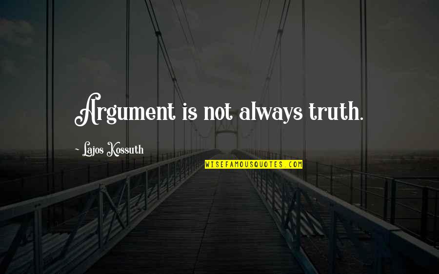 Backwashed Quotes By Lajos Kossuth: Argument is not always truth.