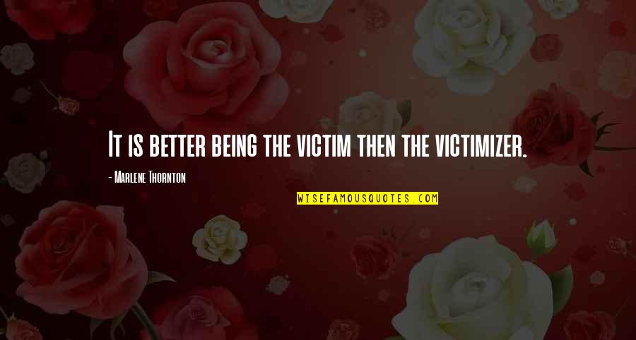 Backwashing Quotes By Marlene Thornton: It is better being the victim then the