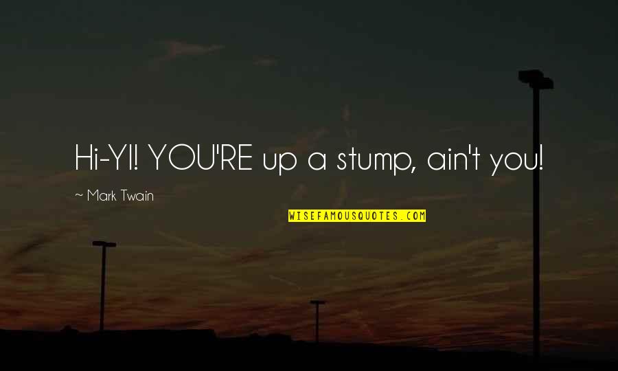 Backwater Joan Bauer Quotes By Mark Twain: Hi-YI! YOU'RE up a stump, ain't you!