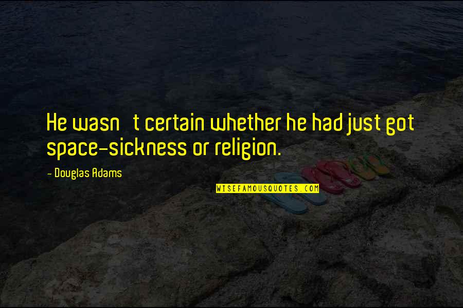 Backwater Mud Quotes By Douglas Adams: He wasn't certain whether he had just got