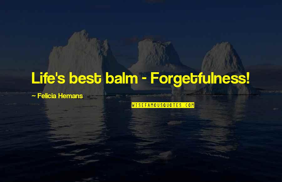 Backwater Mud Quotes By Felicia Hemans: Life's best balm - Forgetfulness! Backwater Mud Quotes By Felicia Hemans: Life's best balm - Forgetfulness!