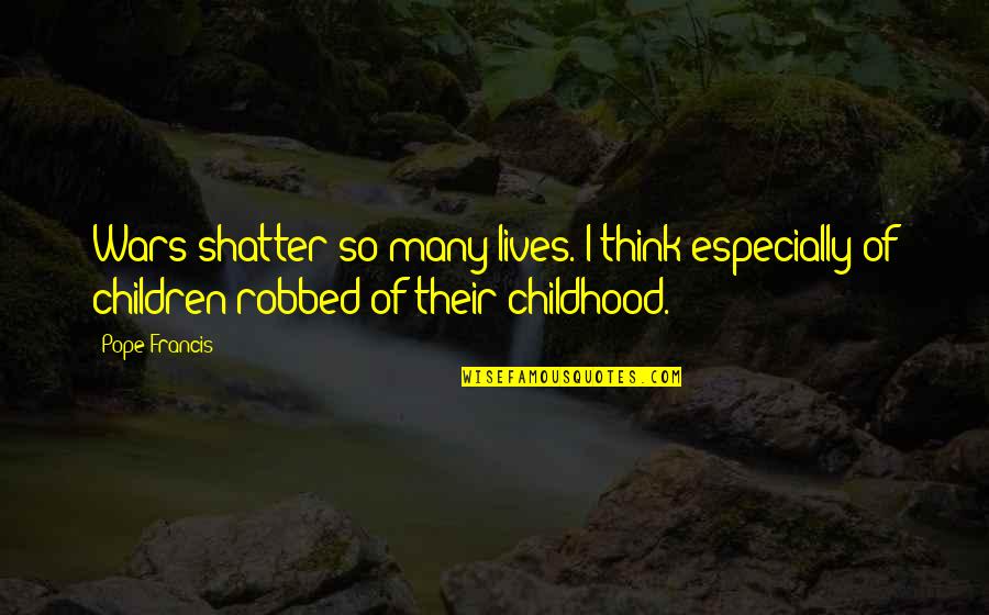 Backwater Mud Quotes By Pope Francis: Wars shatter so many lives. I think especially