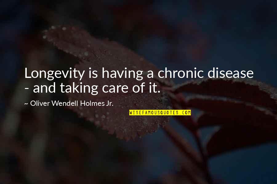 Backwater Outfitters Quotes By Oliver Wendell Holmes Jr.: Longevity is having a chronic disease - and
