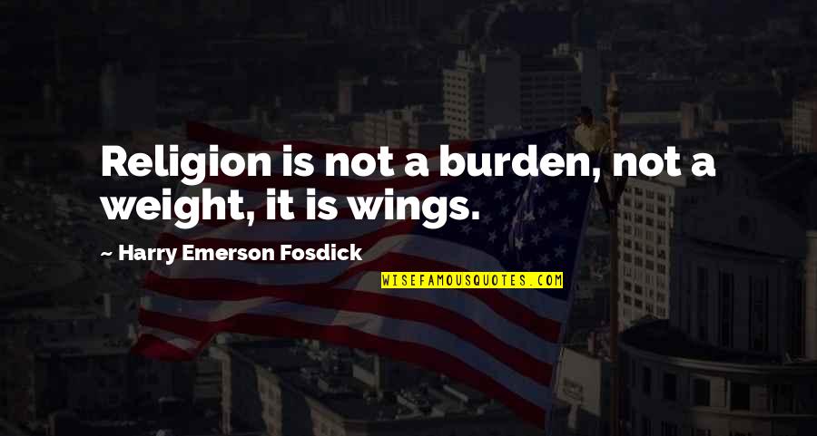 Backwaters Quotes By Harry Emerson Fosdick: Religion is not a burden, not a weight,