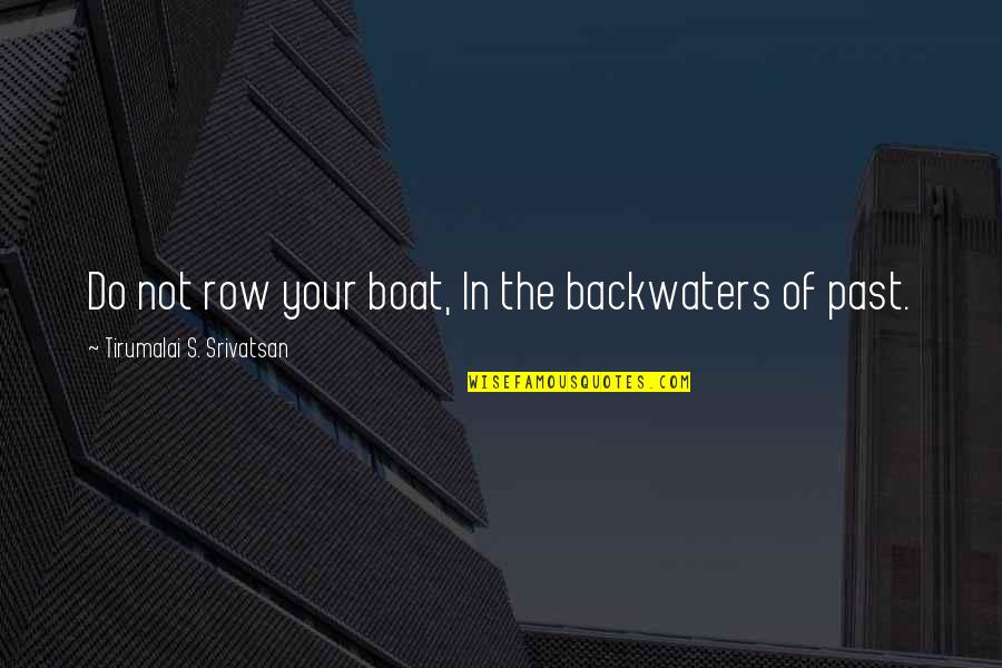 Backwaters Quotes By Tirumalai S. Srivatsan: Do not row your boat, In the backwaters