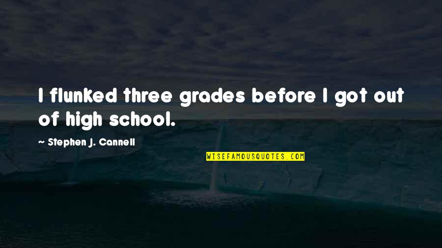 Backwell Recycling Quotes By Stephen J. Cannell: I flunked three grades before I got out Backwell Recycling Quotes By Stephen J. Cannell: I flunked three grades before I got out