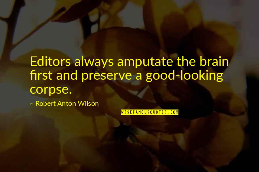 Backwell School Quotes By Robert Anton Wilson: Editors always amputate the brain first and preserve Backwell School Quotes By Robert Anton Wilson: Editors always amputate the brain first and preserve