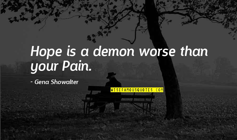 Backwoods Blunt Quotes By Gena Showalter: Hope is a demon worse than your Pain.