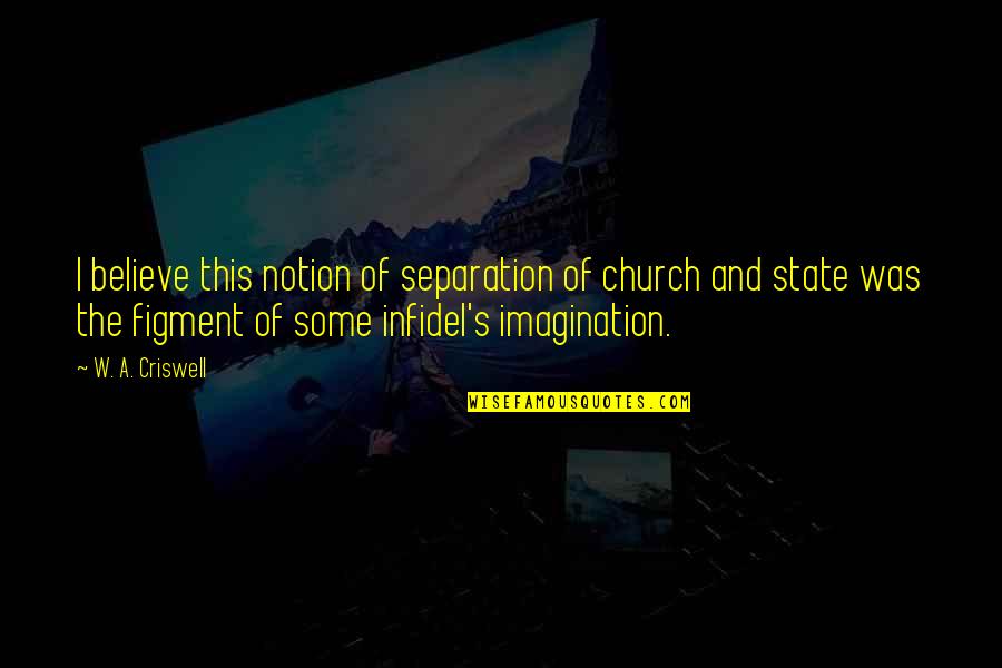 Backwoods Blunt Quotes By W. A. Criswell: I believe this notion of separation of church