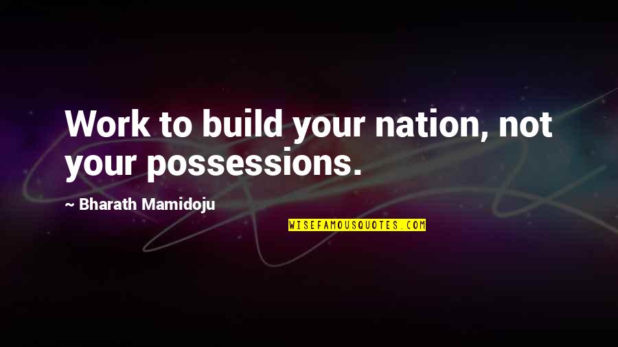 Backwoods Funny Quotes By Bharath Mamidoju: Work to build your nation, not your possessions. Backwoods Funny Quotes By Bharath Mamidoju: Work to build your nation, not your possessions.