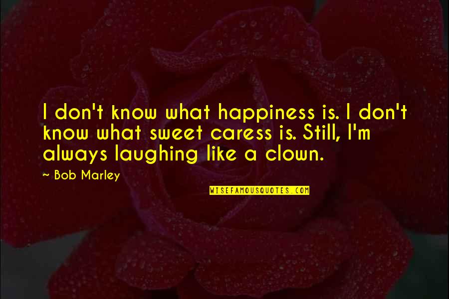 Backwoods Love Quotes By Bob Marley: I don't know what happiness is. I don't