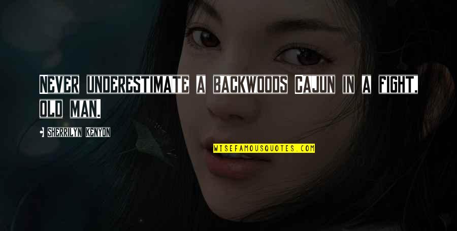 Backwoods Quotes By Sherrilyn Kenyon: Never underestimate a backwoods Cajun in a fight,