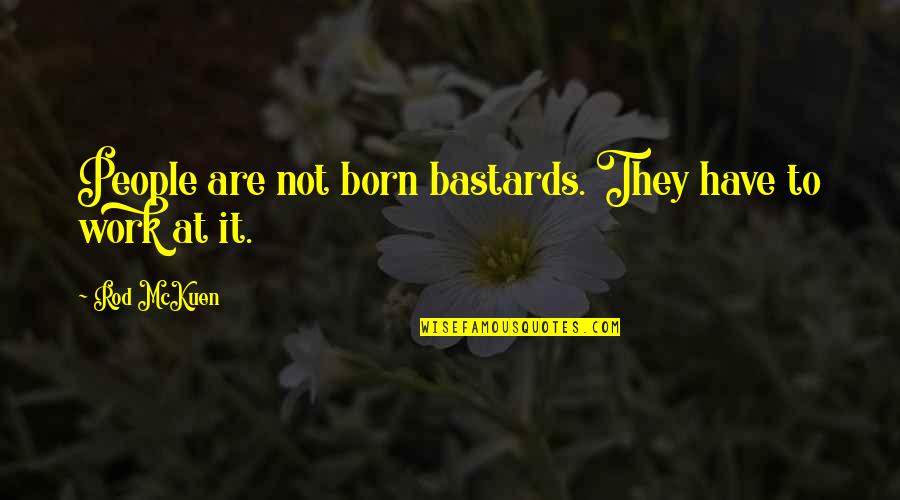 Backwoodsman Quotes By Rod McKuen: People are not born bastards. They have to