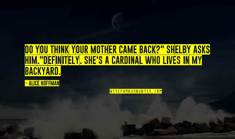 Backyard Quotes By Alice Hoffman: Do you think your mother came back?" Shelby