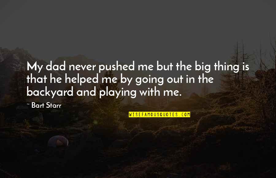 Backyard Quotes By Bart Starr: My dad never pushed me but the big