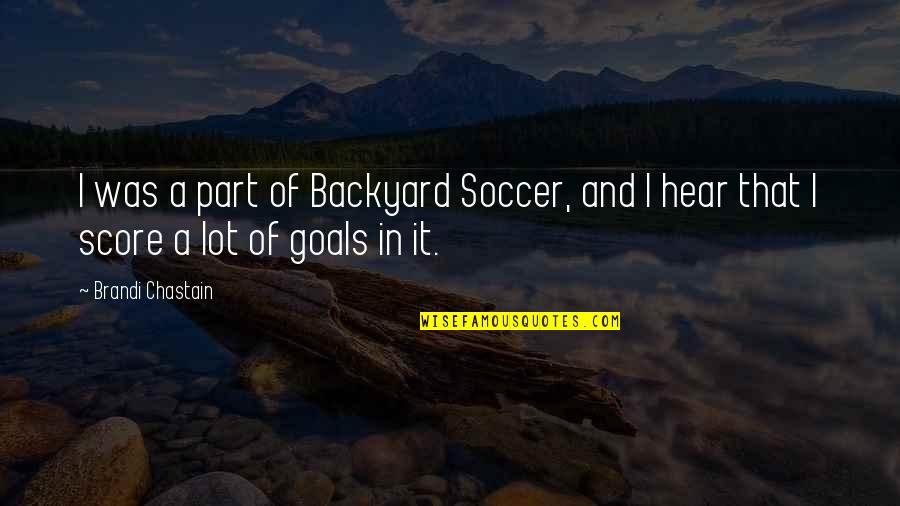 Backyard Quotes By Brandi Chastain: I was a part of Backyard Soccer, and