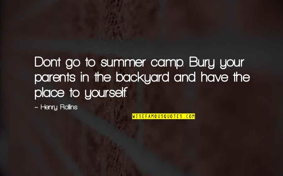 Backyard Quotes By Henry Rollins: Don't go to summer camp. Bury your parents