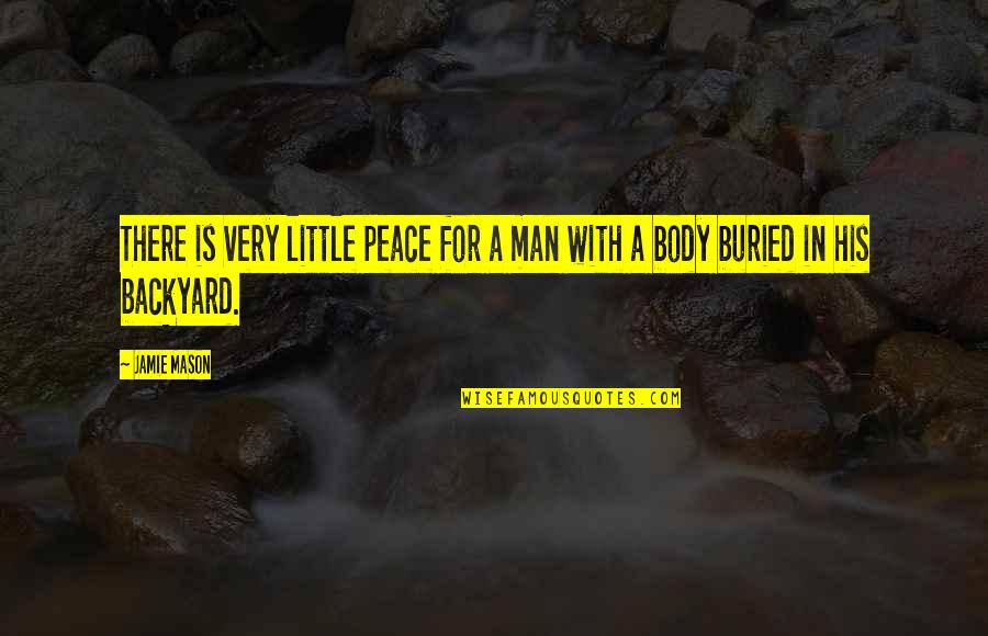 Backyard Quotes By Jamie Mason: There is very little peace for a man