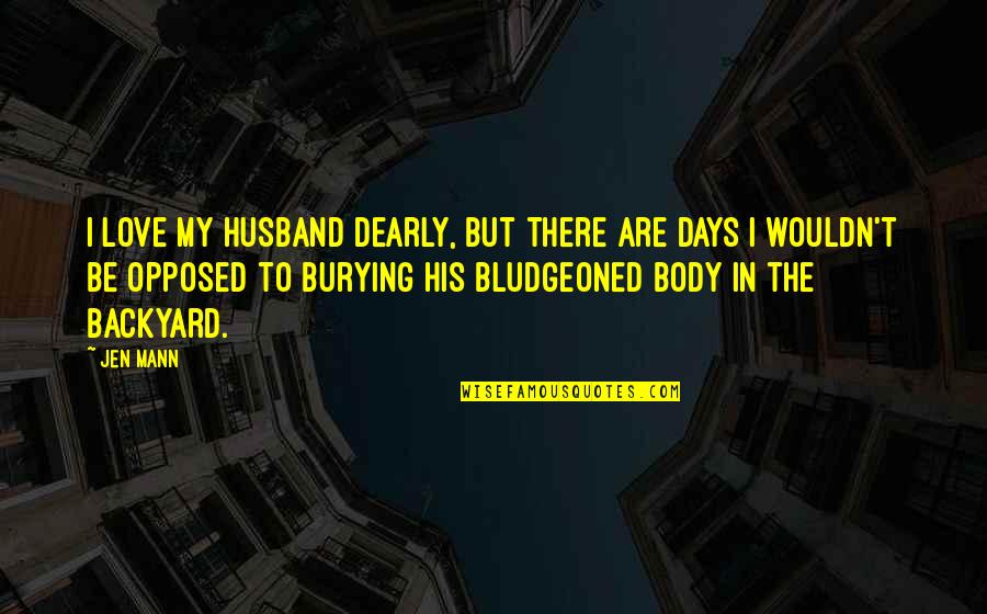 Backyard Quotes By Jen Mann: I love my husband dearly, but there are