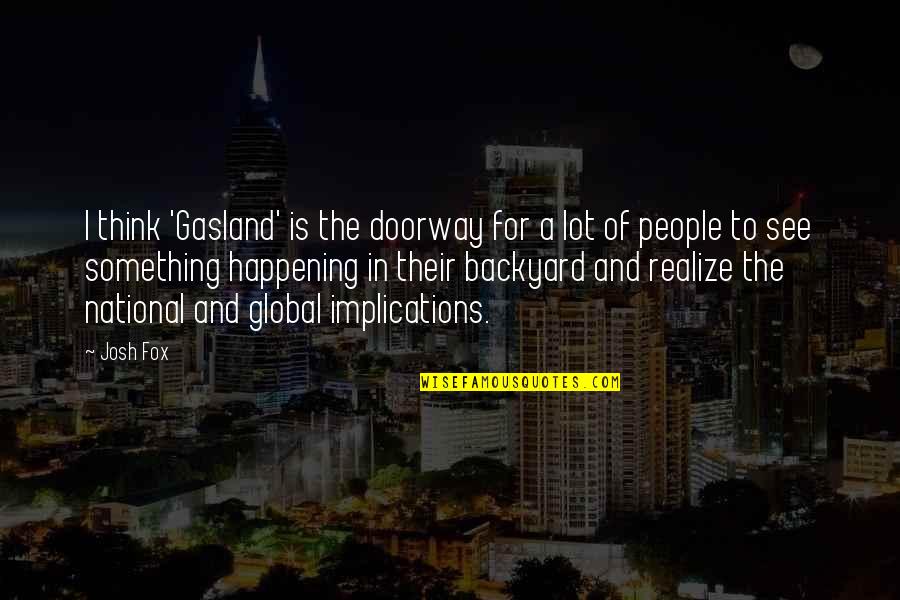 Backyard Quotes By Josh Fox: I think 'Gasland' is the doorway for a