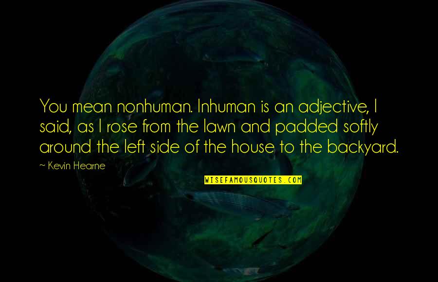 Backyard Quotes By Kevin Hearne: You mean nonhuman. Inhuman is an adjective, I