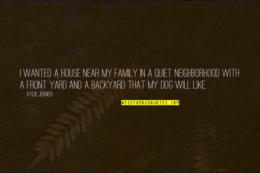 Backyard Quotes By Kylie Jenner: I wanted a house near my family in