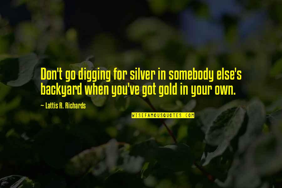 Backyard Quotes By Lattis R. Richards: Don't go digging for silver in somebody else's