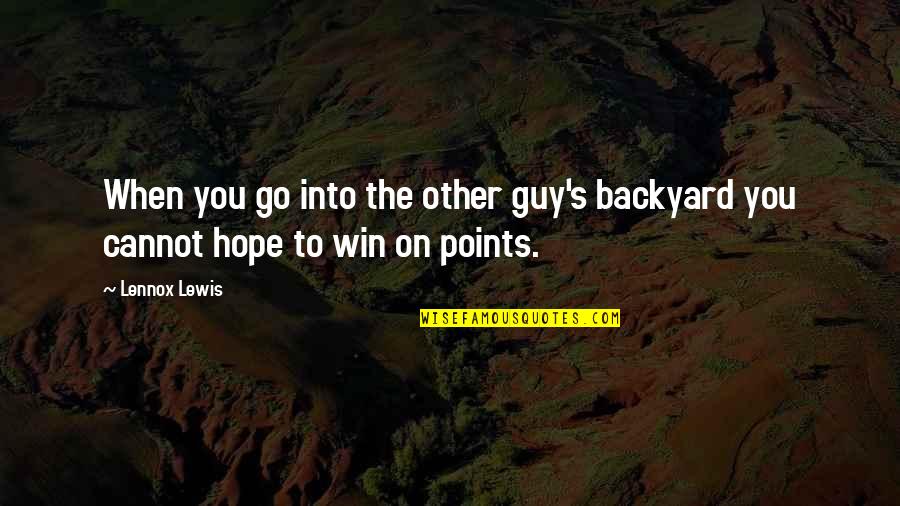 Backyard Quotes By Lennox Lewis: When you go into the other guy's backyard