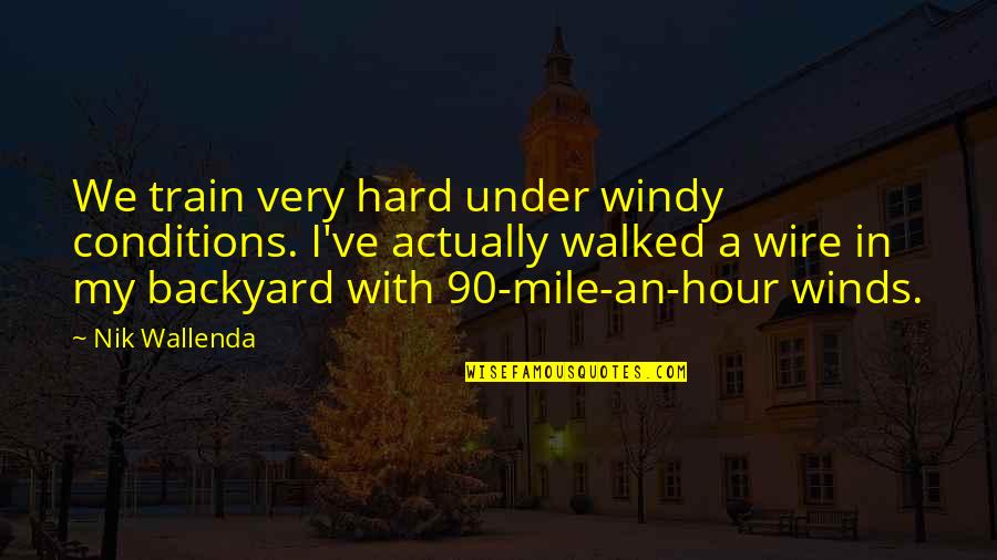Backyard Quotes By Nik Wallenda: We train very hard under windy conditions. I've