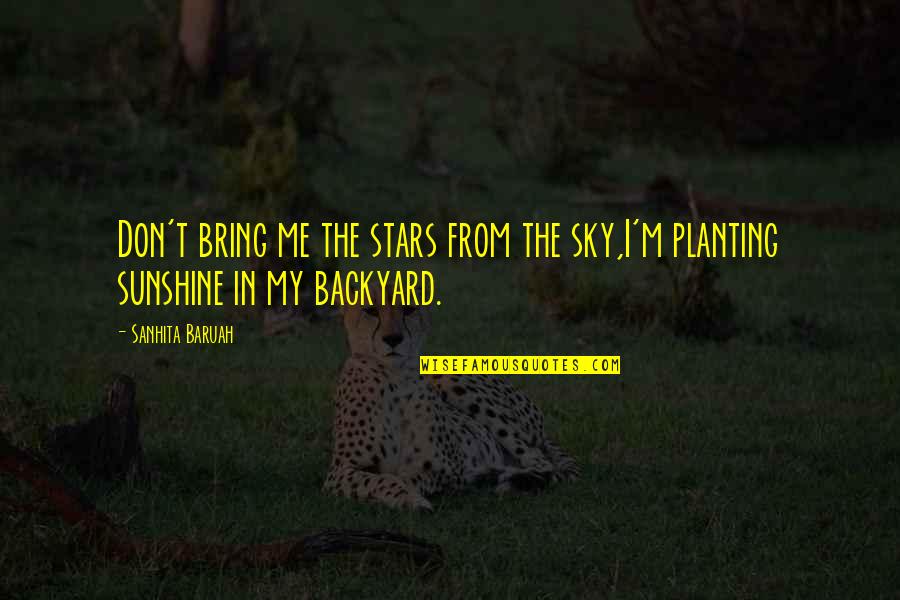 Backyard Quotes By Sanhita Baruah: Don't bring me the stars from the sky,I'm