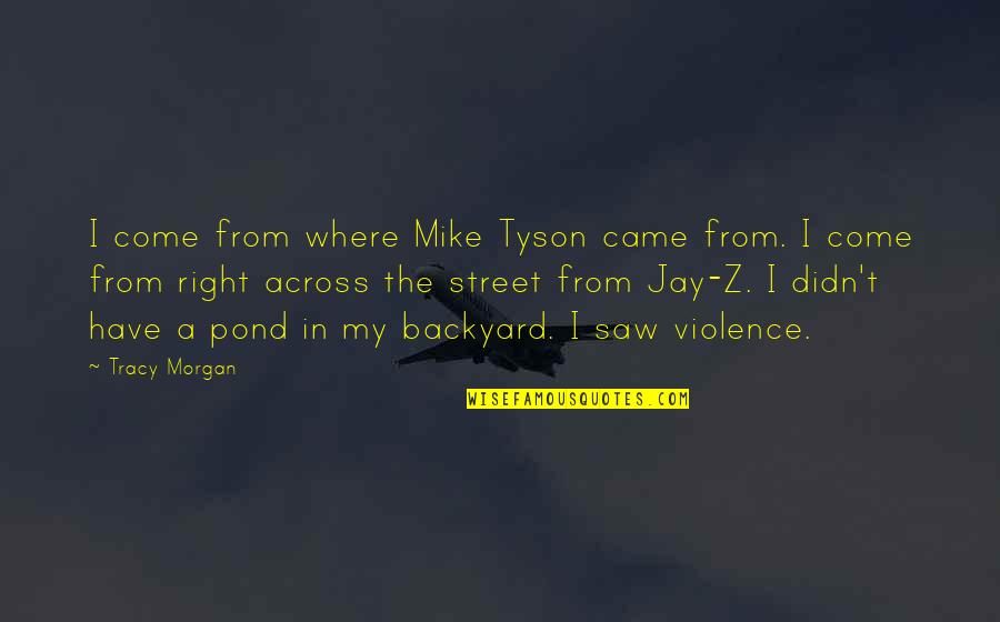 Backyard Quotes By Tracy Morgan: I come from where Mike Tyson came from.