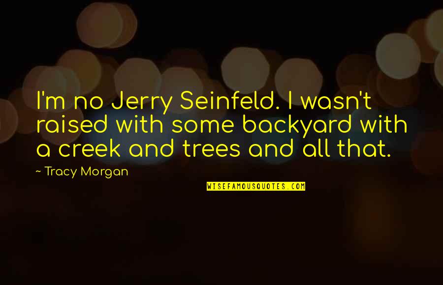 Backyard Quotes By Tracy Morgan: I'm no Jerry Seinfeld. I wasn't raised with