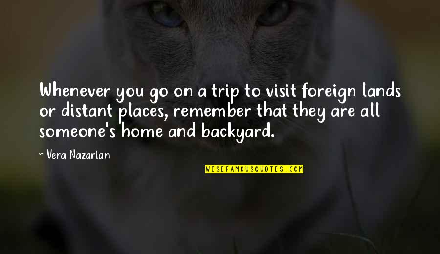 Backyard Quotes By Vera Nazarian: Whenever you go on a trip to visit