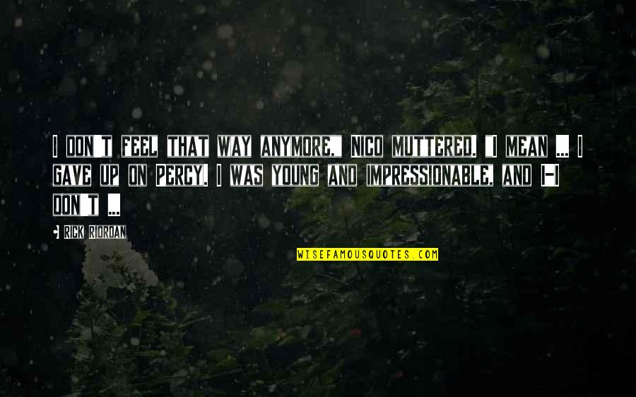 Baclaran Church Quotes By Rick Riordan: I don't feel that way anymore," Nico muttered.