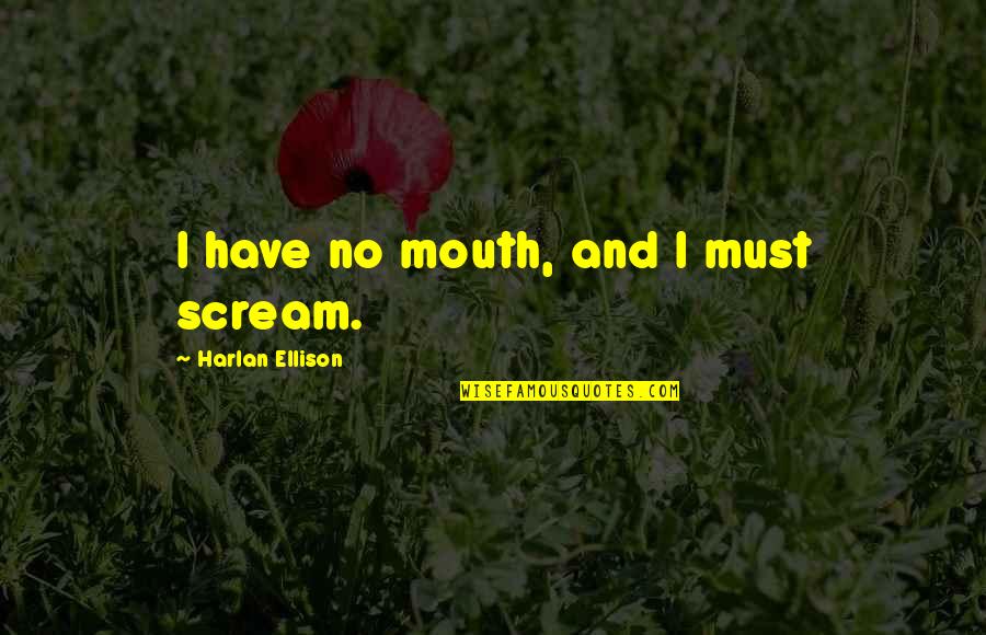 Bacodifficulty Quotes By Harlan Ellison: I have no mouth, and I must scream.