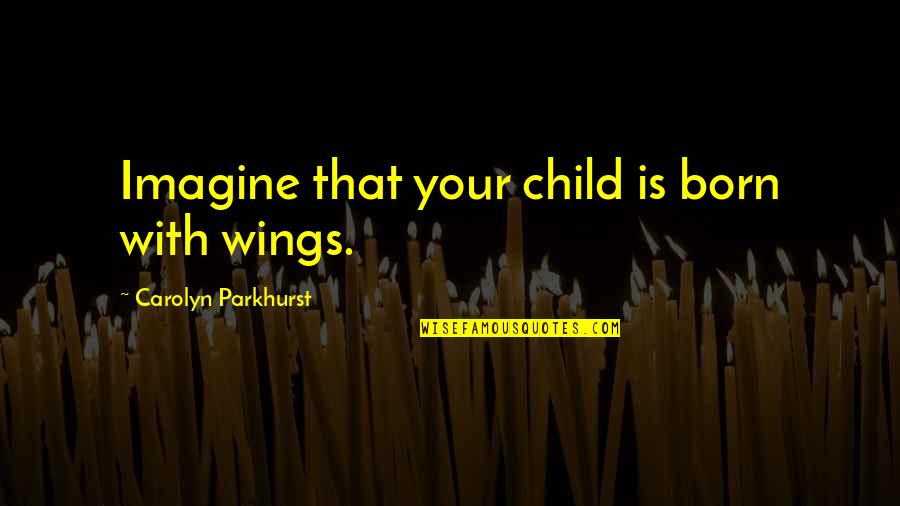 Bacolod Inasal Quotes By Carolyn Parkhurst: Imagine that your child is born with wings. Bacolod Inasal Quotes By Carolyn Parkhurst: Imagine that your child is born with wings.