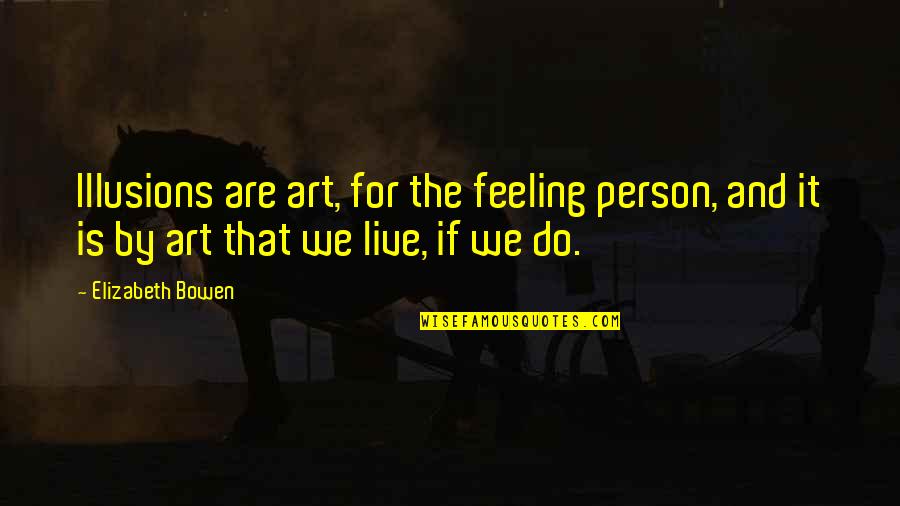 Bacolod Inasal Quotes By Elizabeth Bowen: Illusions are art, for the feeling person, and Bacolod Inasal Quotes By Elizabeth Bowen: Illusions are art, for the feeling person, and