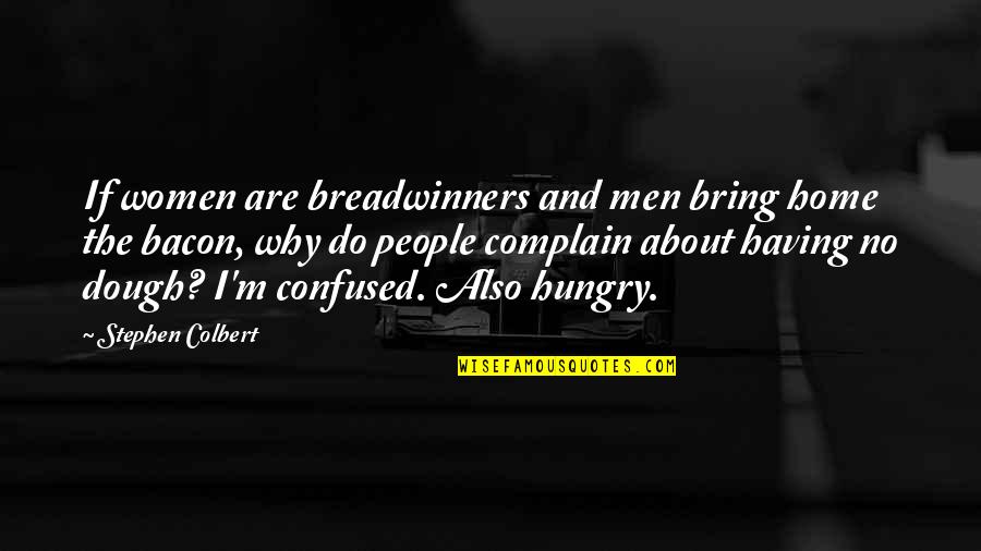 Bacon Food Quotes By Stephen Colbert: If women are breadwinners and men bring home