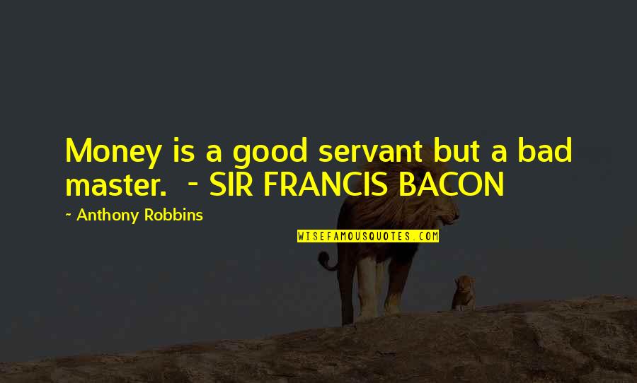 Bacon Francis Quotes By Anthony Robbins: Money is a good servant but a bad