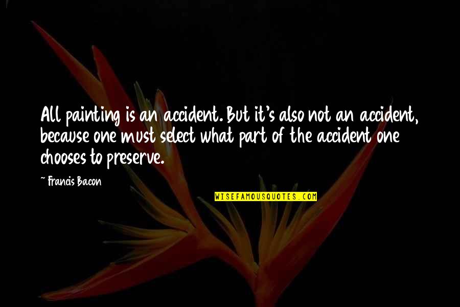 Bacon Francis Quotes By Francis Bacon: All painting is an accident. But it's also