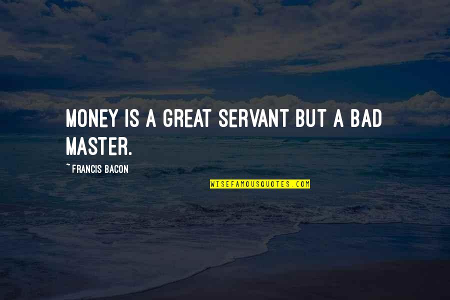 Bacon Francis Quotes By Francis Bacon: Money is a great servant but a bad